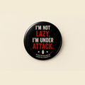 I'm Not Lazy — I'm Under Attack Pin Badge